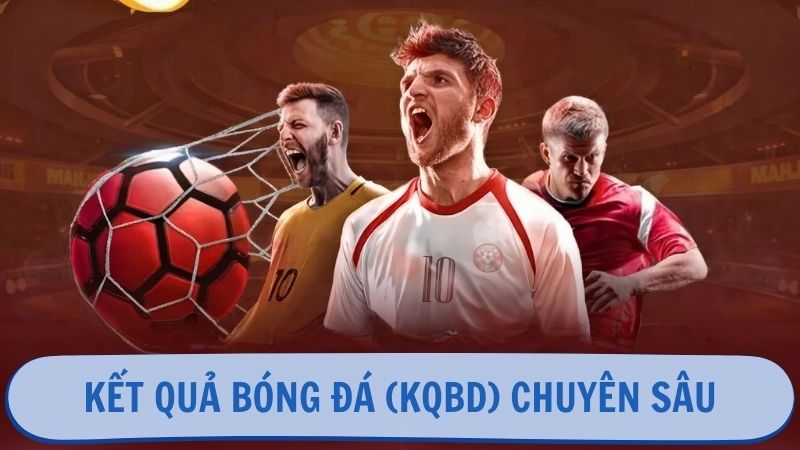Kết quả bóng đá (KQBD) chuyên sâu, đầy đủ dữ liệu